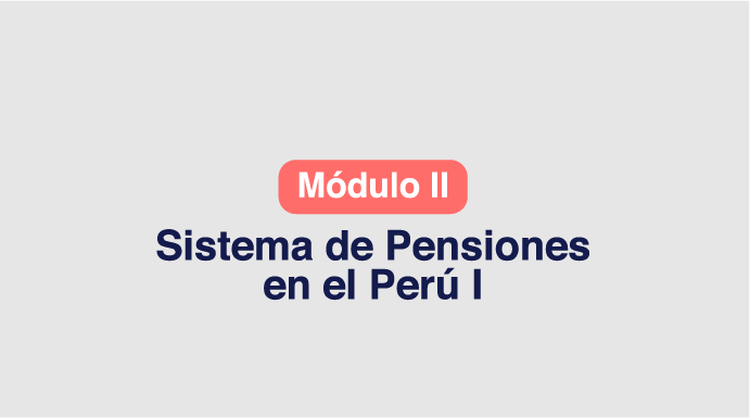 Módulo 2 – Sistemas de pensiones en el Perú I